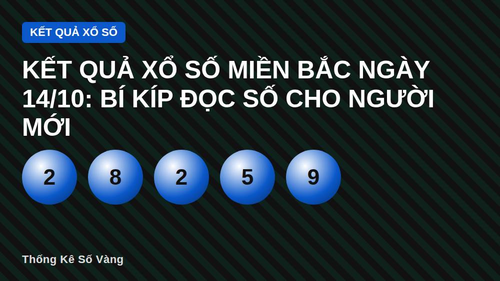 Kết quả xổ số miền Bắc ngày 14/10: Bí kíp đọc số cho người mới