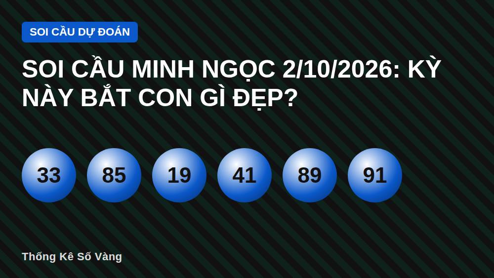 Soi cầu Minh Ngọc 2/10/2026: Kỳ này bắt con gì đẹp?
